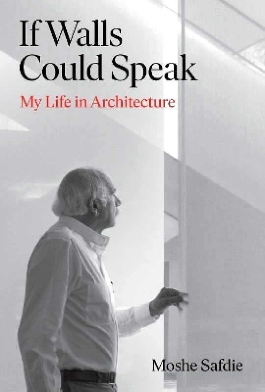 Grove Press / Atlantic Monthly Press If Walls Could Speak: My Life in Architecture Moshe Safdie Grove Press / Atlantic Monthly Press