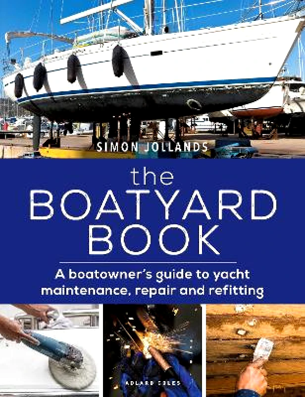 Adlard Coles Nautical The Boatyard Book: A boatowner's guide to yacht maintenance, repair and refitting Simon Jollands Adlard Coles Nautical 0902