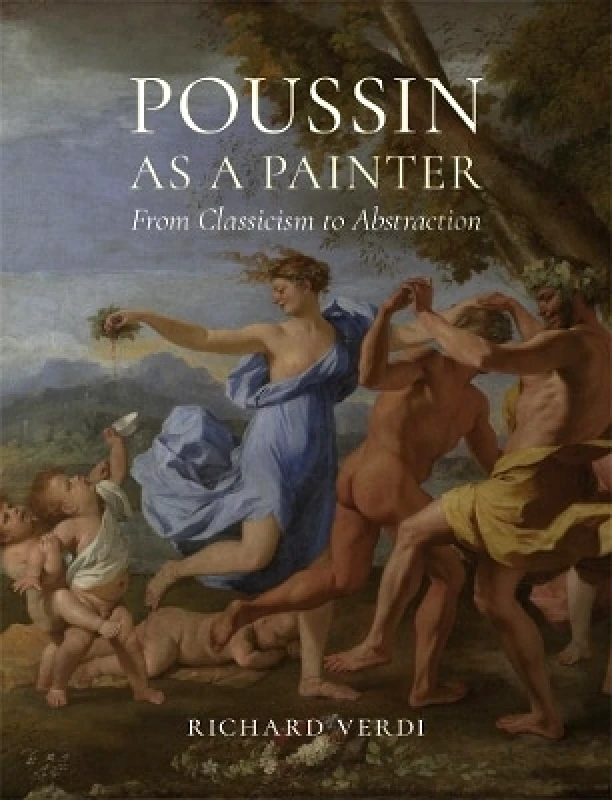 Reaktion Books Poussin as a Painter: From Classicism to Abstraction Richard Verdi Reaktion Books