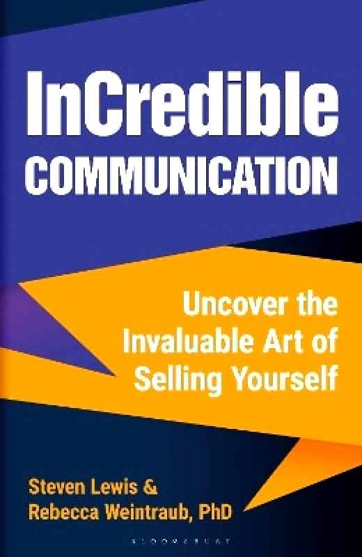 Bloomsbury Business InCredible Communication: Uncover the Invaluable Art of Selling Yourself Steven Lewis Bloomsbury Business 0531