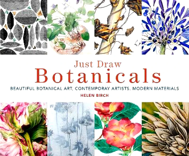 Frances Lincoln Just Draw Botanicals: Beautiful Botanical Art, Contemporary Artists, Modern Materials Helen Birch Frances Lincoln 0303