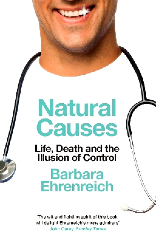 Granta Books Natural Causes: Life, Death and the Illusion of Control Barbara Ehrenreich Granta Books