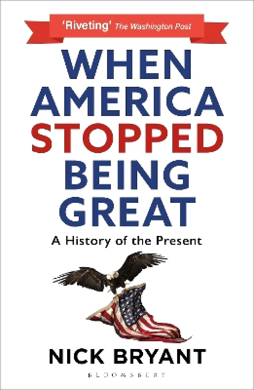 Bloomsbury Continuum When America Stopped Being Great: A History of the Present Nick Bryant Bloomsbury Continuum