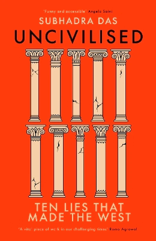 Coronet Books Uncivilised: A science historian explores ten founding ideas of Western civilisation and unearths their flaws Subhadra Das Coronet Books 0528