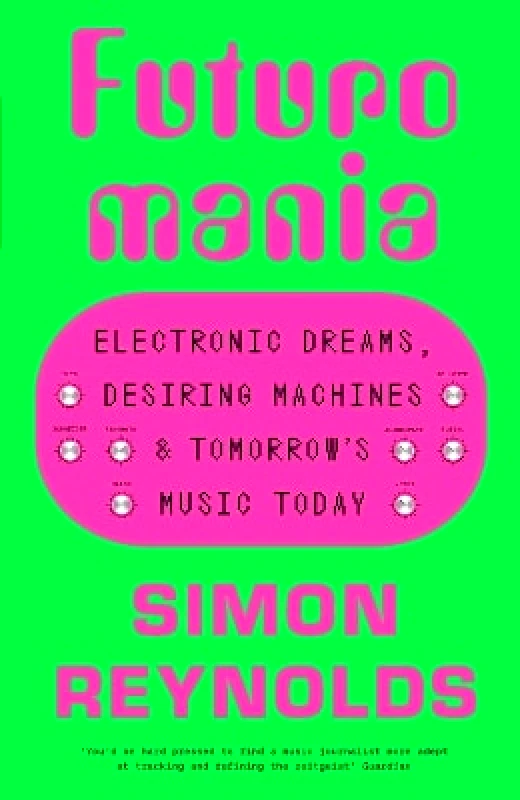 White Rabbit Futuromania: Electronic Dreams, Desiring Machines and Tomorrow’s Music Today Simon Reynolds White Rabbit 0618