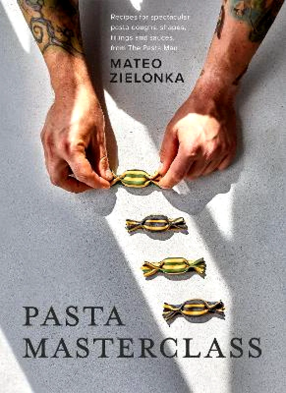 Quadrille Publishing Ltd Pasta Masterclass: Recipes for Spectacular Pasta Doughs, Shapes, Fillings and Sauces, from The Pasta Man Mateo Zielonka Quadrille Publishing Ltd