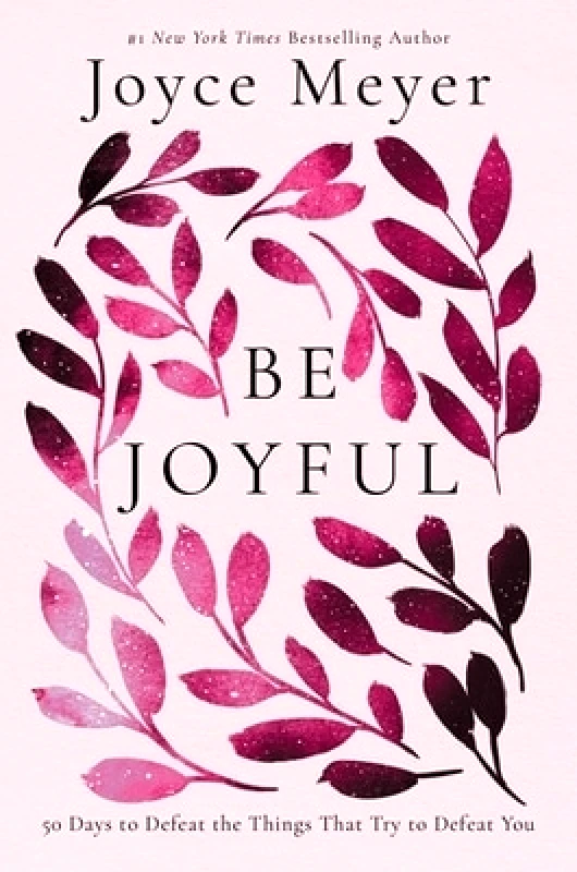 FaithWords Be Joyful: 50 Days to Defeat the Things that Try to Defeat You Joyce Meyer FaithWords 0514
