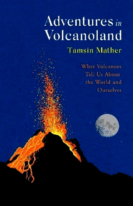 Abacus Adventures in Volcanoland: What Volcanoes Tell Us About the World and Ourselves Tamsin Mather Abacus 0409