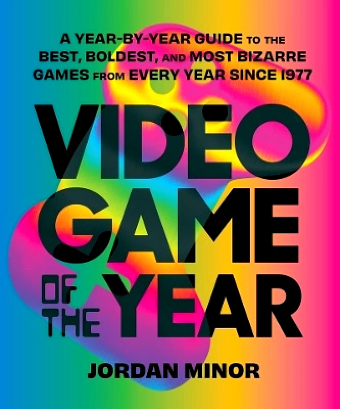 Abrams Image Video Game of the Year: A Year-by-Year Guide to the Best, Boldest, and Most Bizarre Games from Every Year Since 1977 Jordan Minor Abrams Image 0713