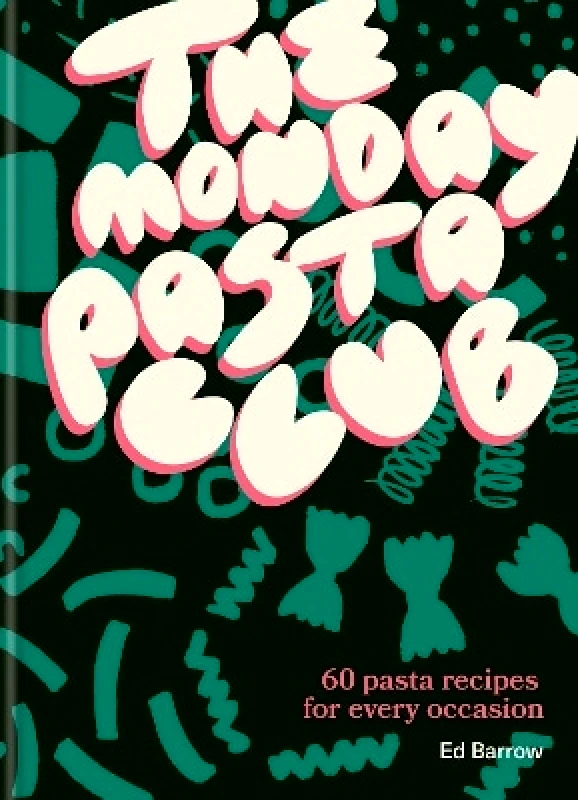 Octopus Publishing Group The Monday Pasta Club: 60 Pasta Recipes for Every Occasion Ed Barrow Octopus Publishing Group 1126