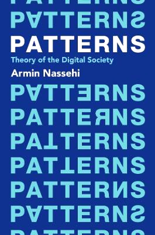 Polity Press Patterns: Theory of the Digital Society Armin Nassehi Polity Press 0729