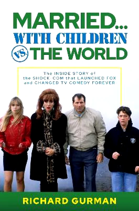 Permuted Press Married… With Children vs. the World: The Inside Story of the Shock-Com that Launched FOX and Changed TV Comedy Forever Richard Gurman Permuted Press 0829