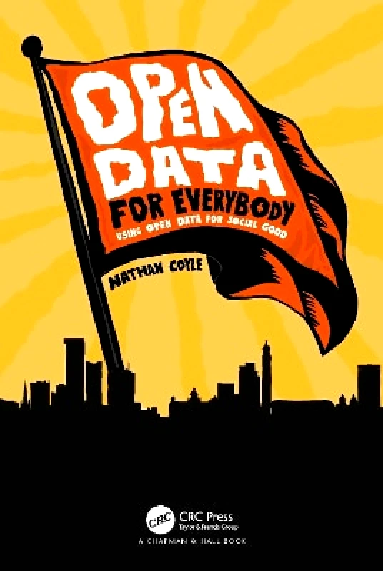 Chapman & Hall/CRC Open Data for Everybody: Using Open Data for Social Good Nathan Coyle Chapman & Hall/CRC