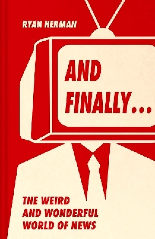 Pavilion And Finally…: Weird and wonderful stories told at the end of the news Ryan Herman Pavilion