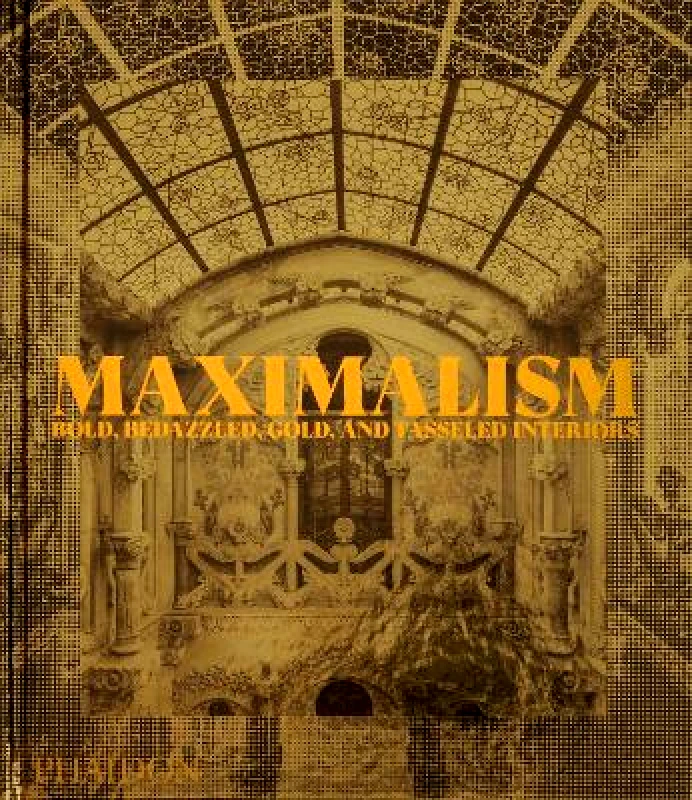 Phaidon Press Ltd Maximalism: Bold, Bedazzled, Gold, and Tasseled Interiors Phaidon Editors Phaidon Press Ltd 0926