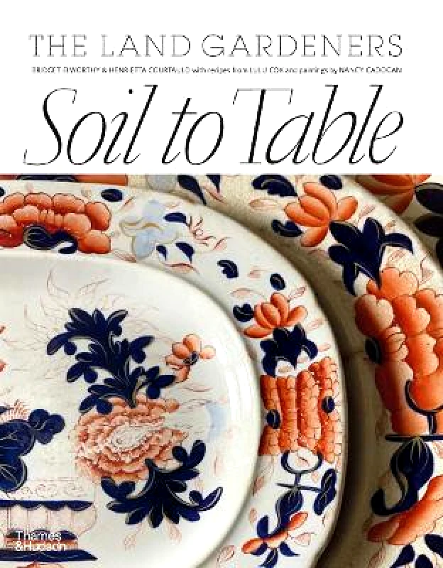Thames and Hudson (Australia) Pty Ltd Soil to Table: The Land Gardeners: Recipes for Healthy Soil and Food Bridget Elworthy Thames and Hudson (Australia) Pty Ltd 0829
