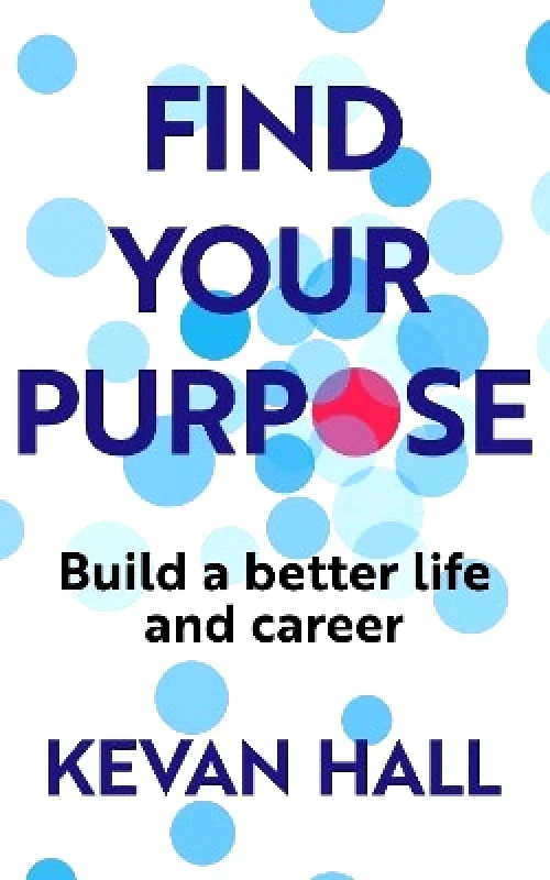Nicholas Brealey Publishing Find Your Purpose: Build a Better Life and Career Kevan Hall Nicholas Brealey Publishing 0430