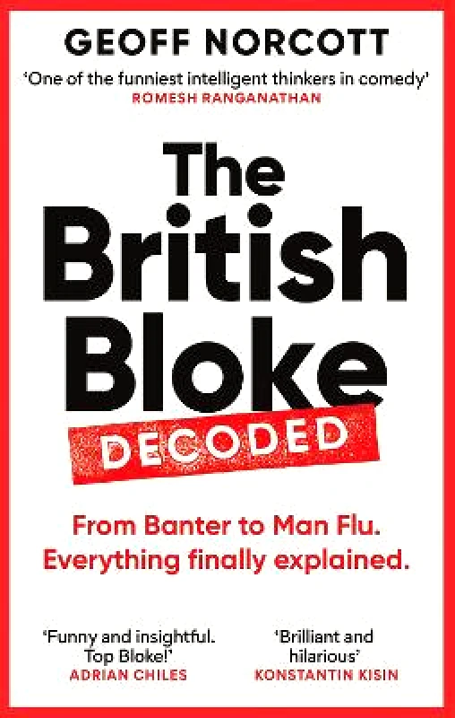 Monoray The British Bloke, Decoded: From Banter to Man-Flu. Everything finally explained. Geoff Norcott Monoray 1029