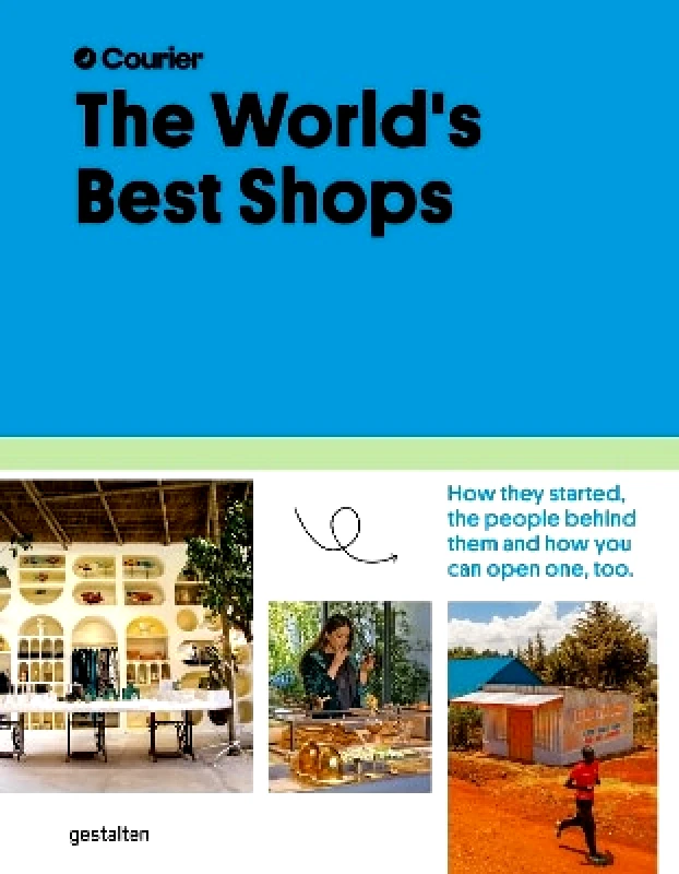 gestalten The World's Best Shops: How They Started, the People Behind Them, and How You Can Open One Too gestalten