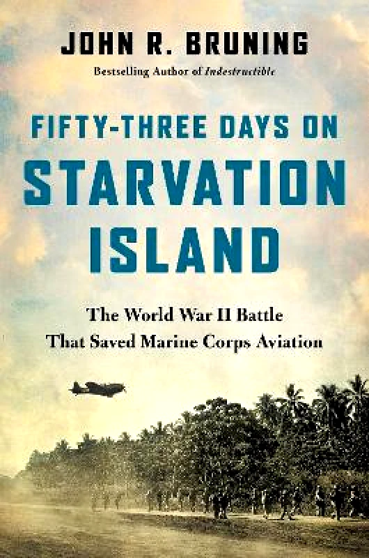 Hachette Books Fifty-Three Days on Starvation Island: The World War II Battle That Saved Marine Corps Aviation John R Bruning Hachette Books 0625