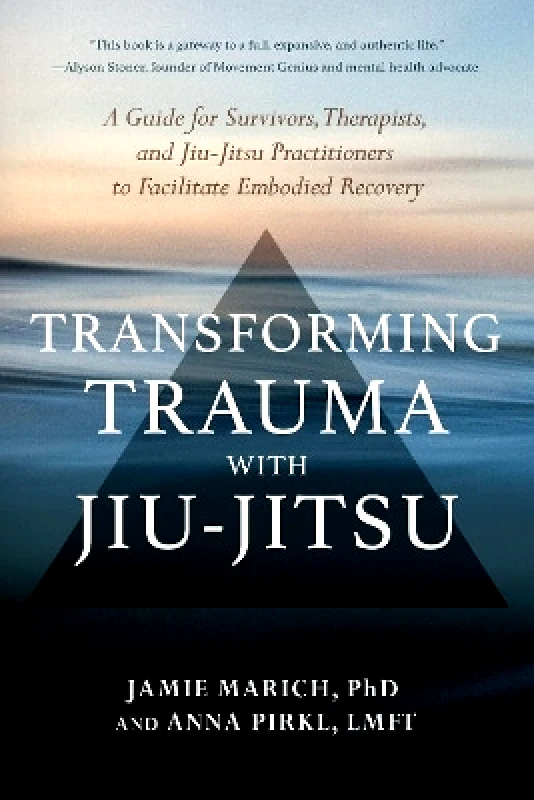 North Atlantic Books,U.S. Transforming Trauma with Jiu-Jitsu: A Guide for Survivors, Therapists, and Jiu-Jitsu Practitioners to Facilitate Embodied Recovery Anna Pirkl North Atlantic Books,U.S.