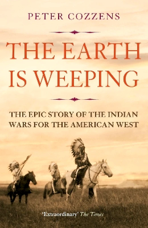 Atlantic Books The Earth is Weeping: The Epic Story of the Indian Wars for the American West Peter Cozzens Atlantic Books