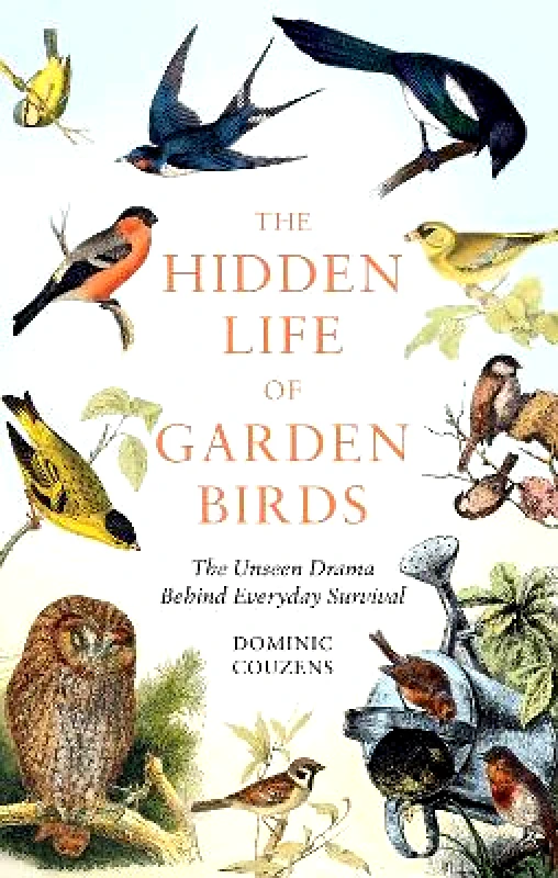 Gaia Books Ltd The Hidden Life of Garden Birds: The unseen drama behind everyday survival Dominic Couzens Gaia Books Ltd 0430