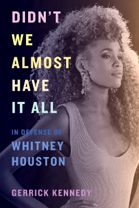 Abrams Press Didn't We Almost Have It All: In Defense of Whitney Houston Gerrick Kennedy Abrams Press 0518
