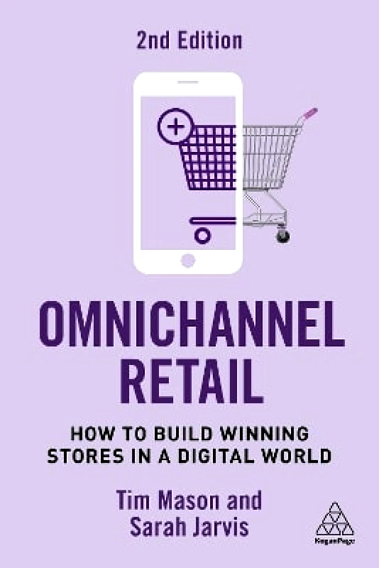Kogan Page Ltd Omnichannel Retail: How to Build Winning Stores in a Digital World Sarah Jarvis Kogan Page Ltd 0903