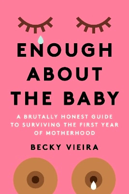 Union Square & Co. Enough About the Baby: A Brutally Honest Guide to Surviving the First Year of Motherhood Becky Vieira Union Square & Co. 0720