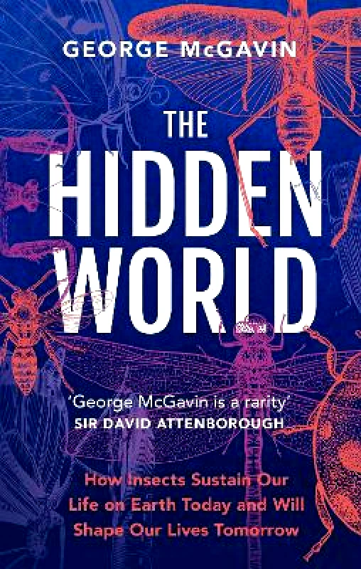 Headline Welbeck Non-Fiction The Hidden World: How Insects Sustain Life on Earth Today and Will Shape Our Lives Tomorrow George McGavin Headline Welbeck Non-Fiction 0625