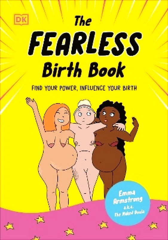 DK The Fearless Birth Book (The Naked Doula): Find Your Power, Influence Your Birth Emma Armstrong DK
