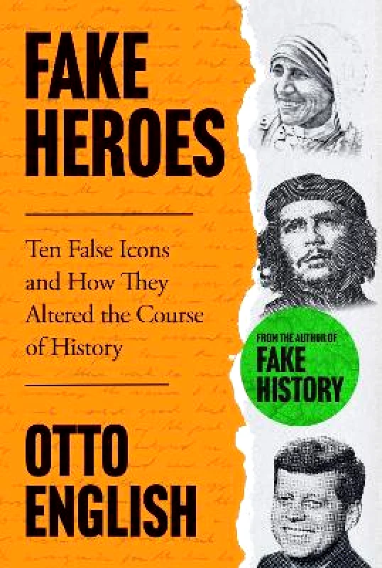 Headline Welbeck Non-Fiction Fake Heroes: Ten False Icons and How they Altered the Course of History Otto English Headline Welbeck Non-Fiction 0611