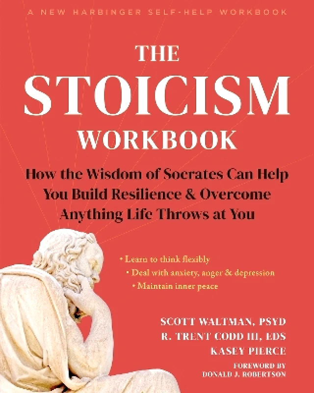 New Harbinger Publications The Stoicism Workbook: How the Wisdom of Socrates Can Help You Build Resilience and Overcome Anything Life Throws at You Scott Waltman New Harbinger Publications 0701