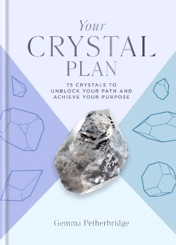 Godsfield Press Ltd Your Crystal Plan: 75 crystals to unblock your path and achieve your purpose Gemma Petherbridge Godsfield Press Ltd 0312