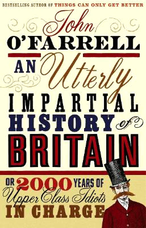 Black Swan An Utterly Impartial History of Britain: (or 2000 Years Of Upper Class Idiots In Charge) John O'Farrell Black Swan