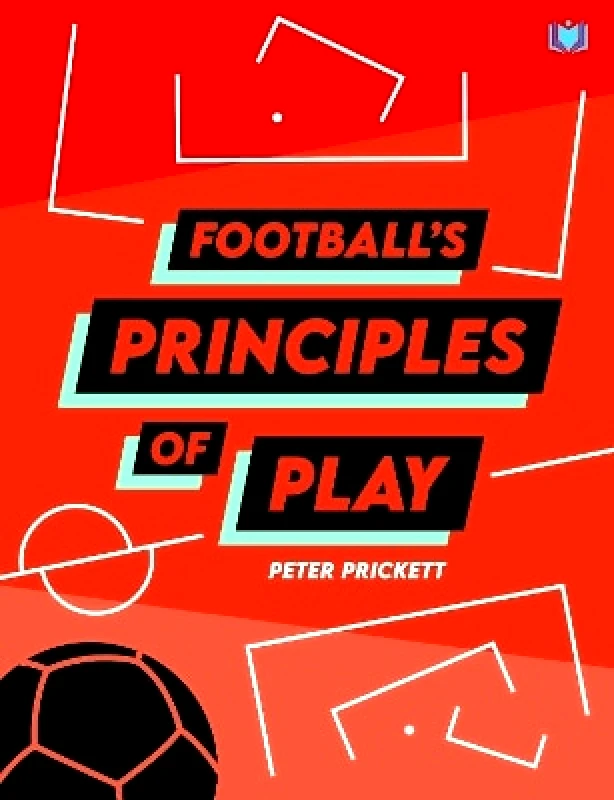 Hawksmoor Publishing Football's Principles of Play Peter Prickett Hawksmoor Publishing
