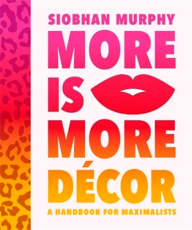 Studio Press More Is More Decor - A Handbook For Maximalists: Banish the beige, ditch the drab and throw the interiors rule book out of the window Siobhan Murphy Studio Press