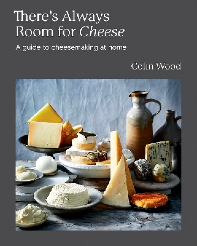 Hardie Grant Books There's Always Room for Cheese: A Guide to Cheesemaking at Home Colin Wood Hardie Grant Books