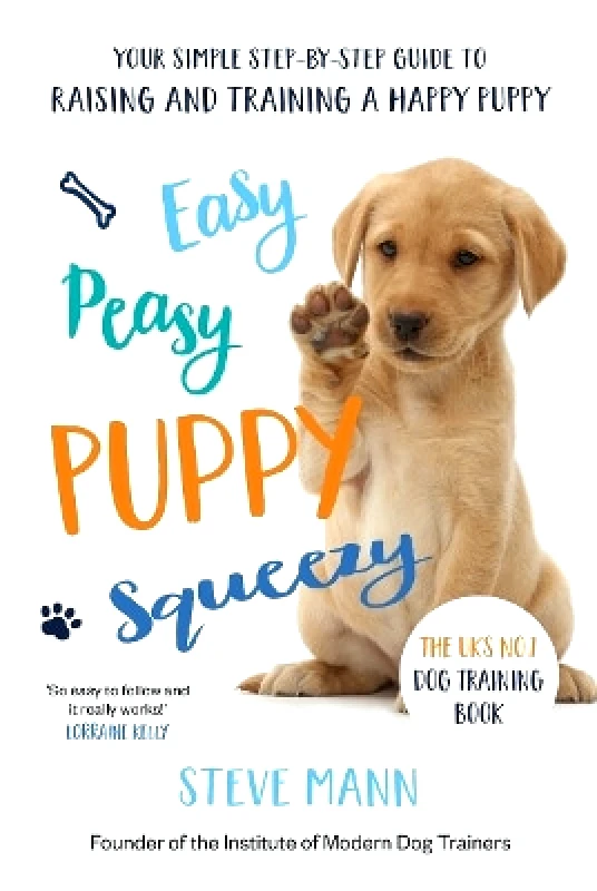 BLINK Publishing Easy Peasy Puppy Squeezy: The UK's No.1 Dog Training Book – How to Raise the Perfect Puppy Steve Mann BLINK Publishing