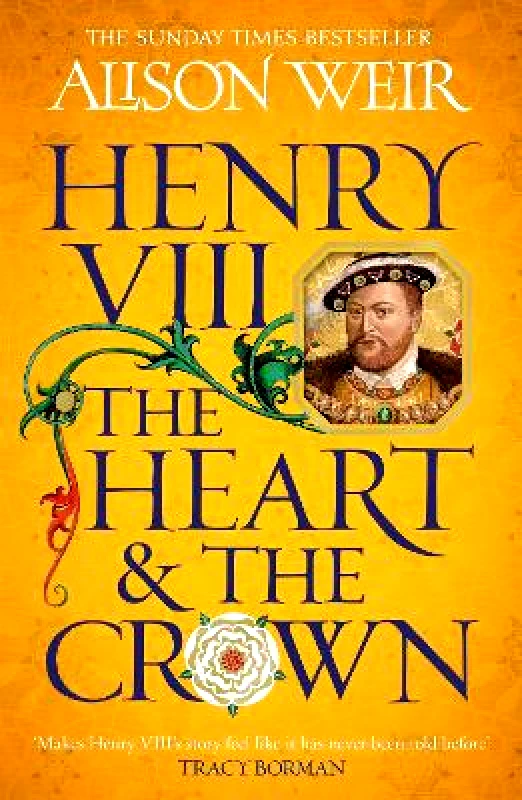Headline Review Henry VIII: The Heart and the Crown: 'this novel makes Henry VIII’s story feel like it has never been told before' (Tracy Borman) Alison Weir Headline Review 0514