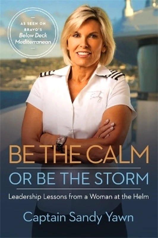Hay House Business Be the Calm or Be the Storm: Leadership Lessons from a Woman at the Helm Captain Sandy Yawn Hay House Business 0109