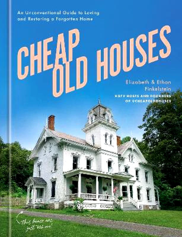 Clarkson Potter Cheap Old Houses: An Unconventional Guide to Loving and Restoring a Forgotten Home Ethan Finkelstein Clarkson Potter
