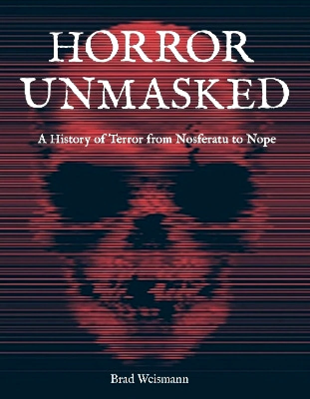 becker&mayer! books Horror Unmasked: A History of Terror from Nosferatu to Nope Brad Weismann becker&mayer! books 0907