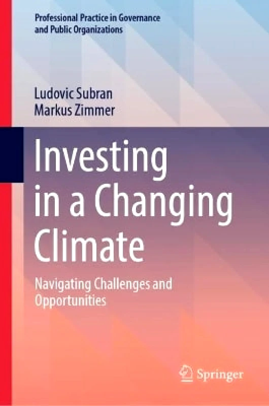 Springer International Publishing AG Investing in a Changing Climate: Navigating Challenges and Opportunities Markus Zimmer Springer International Publishing AG