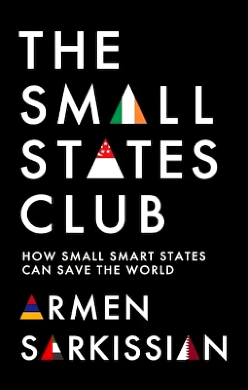 C Hurst & Co Publishers Ltd The Small States Club: How Small Smart Powers Can Save the World Armen Sarkissian C Hurst & Co Publishers Ltd