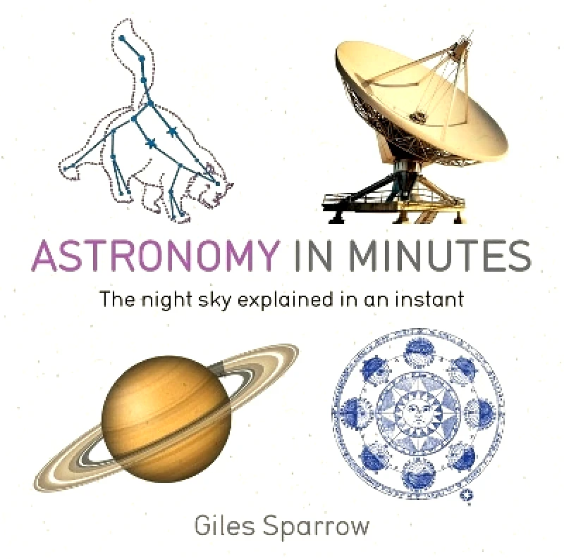 Quercus Publishing Astronomy in Minutes: 200 Key Concepts Explained in an Instant Giles Sparrow Quercus Publishing 0512