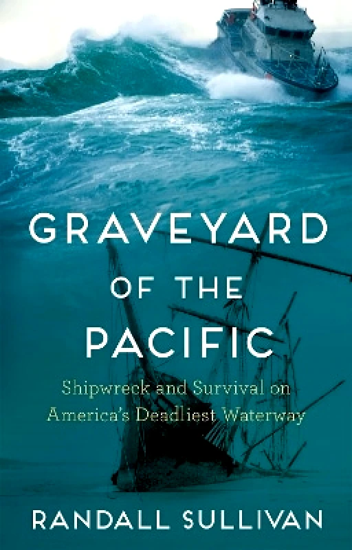 Grove Press Graveyard of the Pacific: Shipwreck and Survival on America’s Deadliest Waterway Randall Sullivan Grove Press