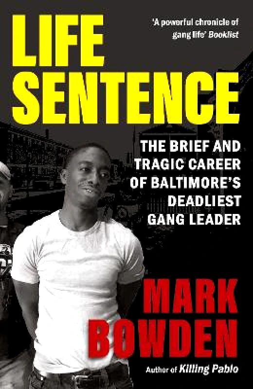 Grove Press Life Sentence: The Brief and Tragic Career of Baltimore’s Deadliest Gang Leader Mark Bowden Grove Press