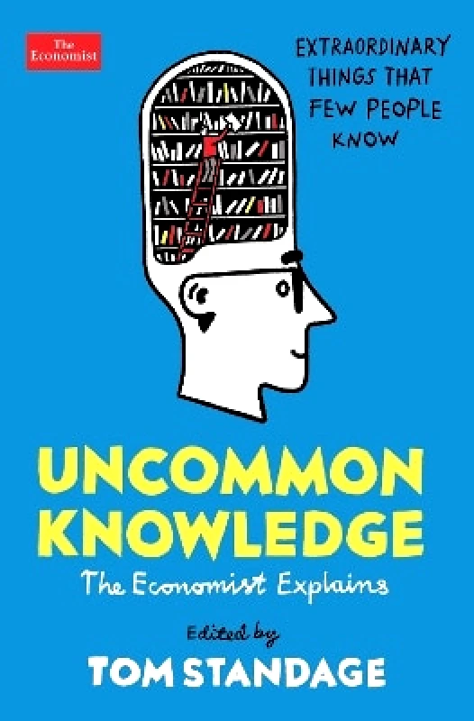 Economist Books Uncommon Knowledge: Extraordinary Things That Few People Know Tom Standage Economist Books 1107